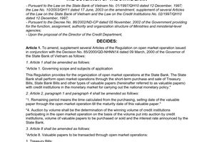 Decision No. 1085/2003/QD-NHNN of September 16, 2003, 
on the amendment, supplement of several articles of the regulation on open market operation issued in conjunction with the Decision No. 85/2000/QD-NHNN14 dated 09 March, 2000 and paragraph 4, article 1 of the Decision No. 1439/2001/QD-NHNN dated 20 November, 2001 of the Governor of the State Bank of Vietnam