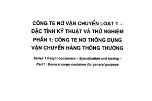 Tiêu chuẩn quốc gia TCVN 7552-1:2005 (ISO 1496-1 : 1990) về Công te nơ vận chuyển loạt 1 - Đặc tính kỹ thuật và thử nghiệm - Phần 1: Công te nơ thông dụng vận chuyển hàng thông thường