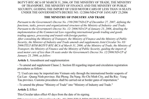 Circular No. 19/2009/TT-BCT of  July 7, 2009 amending and supplementing joint Circular No. 03/2006/TTLT-BTM-BGTVT-BTC-BCA of March 31, 2006, of the Ministry of trade, the ministry of transport, the Ministry of finance and the Ministry of public security, guiding the import of used motor cars of less than 16 seats under the Government's Decree no. 12/2006/ND-CP of January 23,2006
