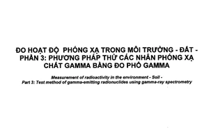 Tiêu chuẩn quốc gia TCVN 10758-3:2016 (ISO 18589-3:2015) về Đo hoạt độ phóng xạ trong môi trường - Đất - Phần 3: Phương pháp thử chất phóng xạ phát gamma bằng đo phổ gamma