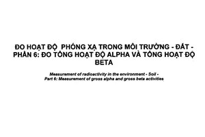 Tiêu chuẩn quốc gia TCVN 10758-6:2016 (ISO 18589-6:2009) về Đo hoạt độ phóng xạ trong môi trường - Đất - Phần 6: Đo tổng hoạt độ alpha và tổng hoạt độ belta