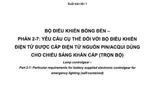 Tiêu chuẩn quốc gia TCVN 7590-2-7:2013 (IEC 61347-2-7:2011) về Bộ điều khiển bóng đèn – Phần 2-7: Yêu cầu cụ thể đối với bộ điều khiển điện tử được cấp điện từ nguồn pin/accqui dùng cho chiếu sáng khẩn cấp (trọn bộ)
