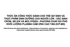 Tiêu chuẩn quốc gia TCVN 9520:2017 (ISO 20649:2015) về Thức ăn công thức dành cho trẻ sơ sinh và thực phẩm dinh dưỡng cho người lớn - Xác định crom, selen và molypden - Phương pháp đo phổ khối lượng plasma cảm ứng cao tần (ICP-MS)