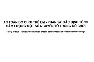 Tiêu chuẩn quốc gia TCVN 6238-5A:2017 (ISO 8124-5:2015) về An toàn đồ chơi trẻ em - Phần 5A: Xác định tổng hàm lượng một số nguyên tố trong đồ chơi