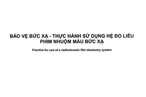 Tiêu chuẩn quốc gia TCVN 7910:2017 (ISO/ASTM 51275:2013) về Bảo vệ bức xạ - Thực hành sử dụng hệ đo liều phim nhuộm màu bức xạ