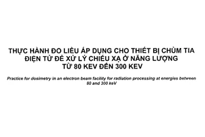 Tiêu chuẩn quốc gia TCVN 8769:2017 (ISO/ASTM 51818:2013) về Thực hành đo liều áp dụng cho thiết bị chùm tia điện tử để xử lý chiếu xạ ở năng lượng từ 80 keV đến 300 keV