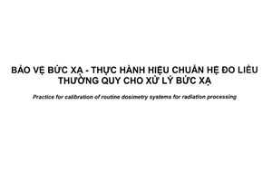 Tiêu chuẩn quốc gia TCVN 12019:2017 (ISO/ASTM 51261:2013) về Bảo vệ bức xạ - Thực hành hiệu chuẩn hệ đo liều thường quy cho xử lý bức xạ