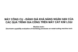 Tiêu chuẩn quốc gia TCVN 12174:2017 (ISO 26303:2012) về Máy công cụ - Đánh giá khả năng ngắn hạn của các quá trình gia công trên máy cắt kim loại