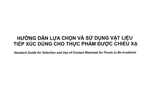 Tiêu chuẩn quốc gia TCVN 12078:2017 (ASTM F 1640-16) về Hướng dẫn lựa chọn và sử dụng vật liệu tiếp xúc dùng cho thực phẩm được chiếu xạ